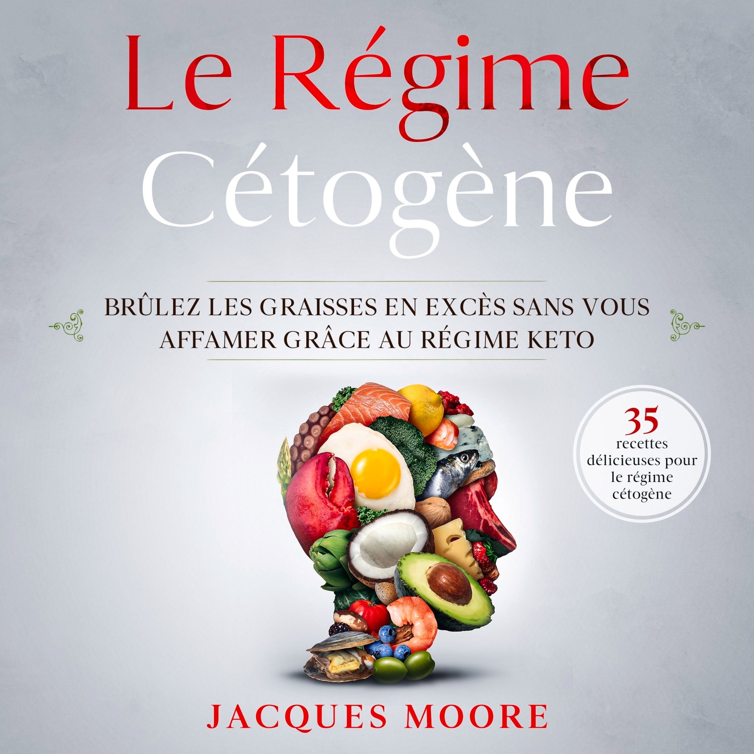 Le Régime Cétogène. Brûlez les graisses en excès sans vous affamer grâce au régime keto