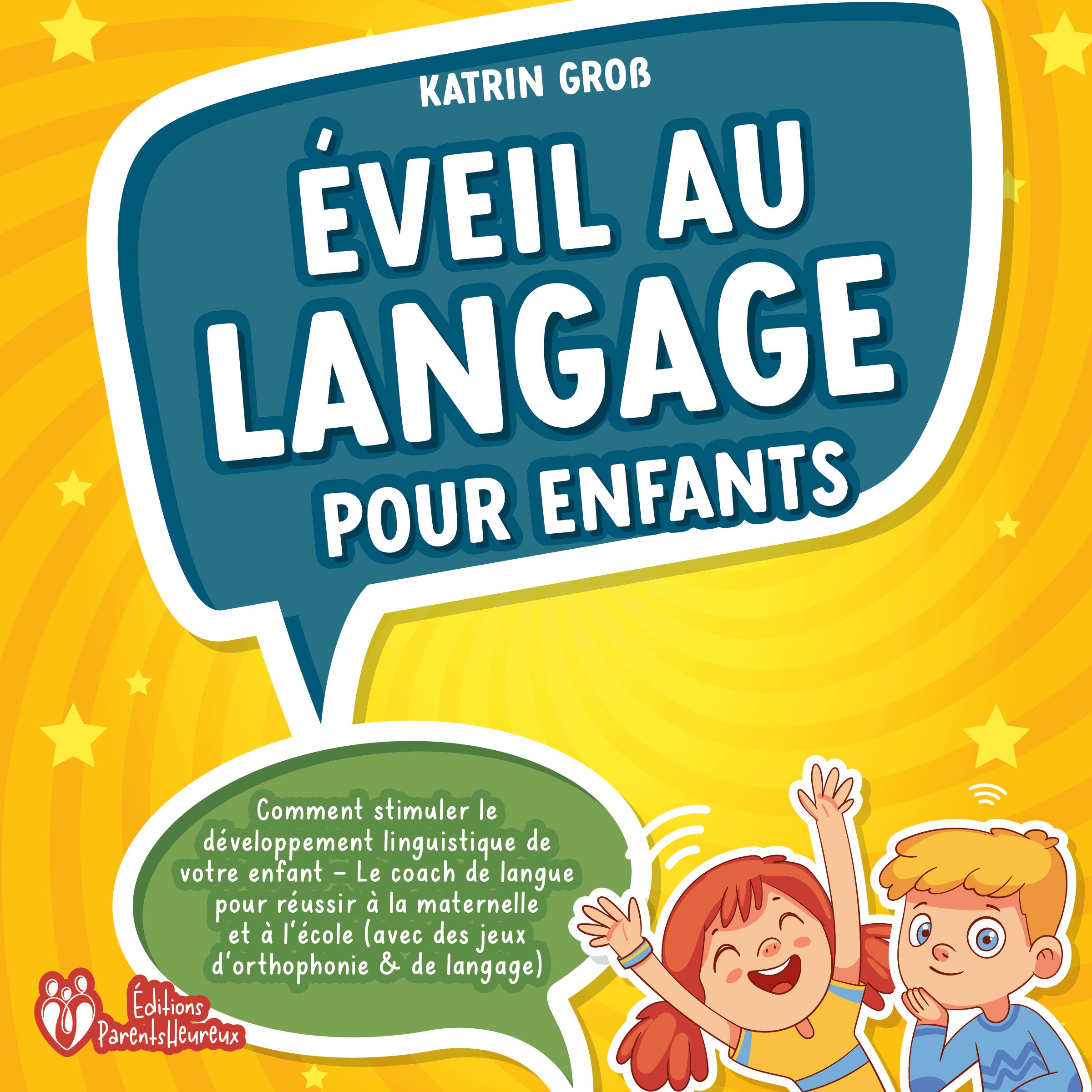 Éveil au langage pour enfants: Comment stimuler le développement linguistique de votre enfant - Le coach de langue pour réussir à la maternelle et à l'école (avec des jeux d'orthophonie & de langage)