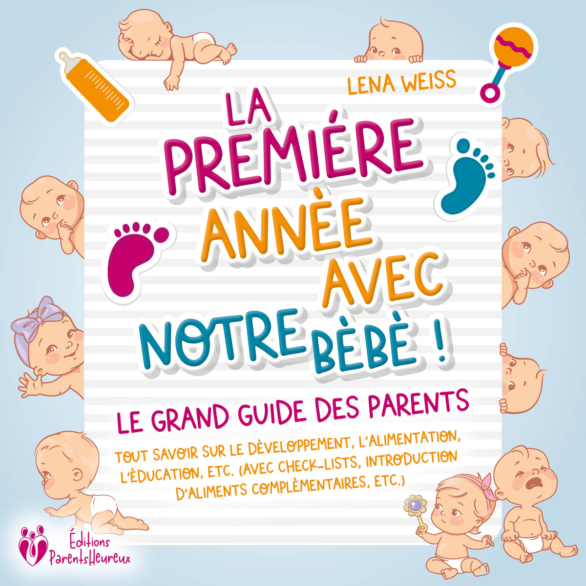 La première année avec notre bébé ! Le grand guide des parents: Tout savoir sur le développement, l'alimentation, l'éducation, etc. (avec check-lists, introduction d'aliments complémentaires, etc.)