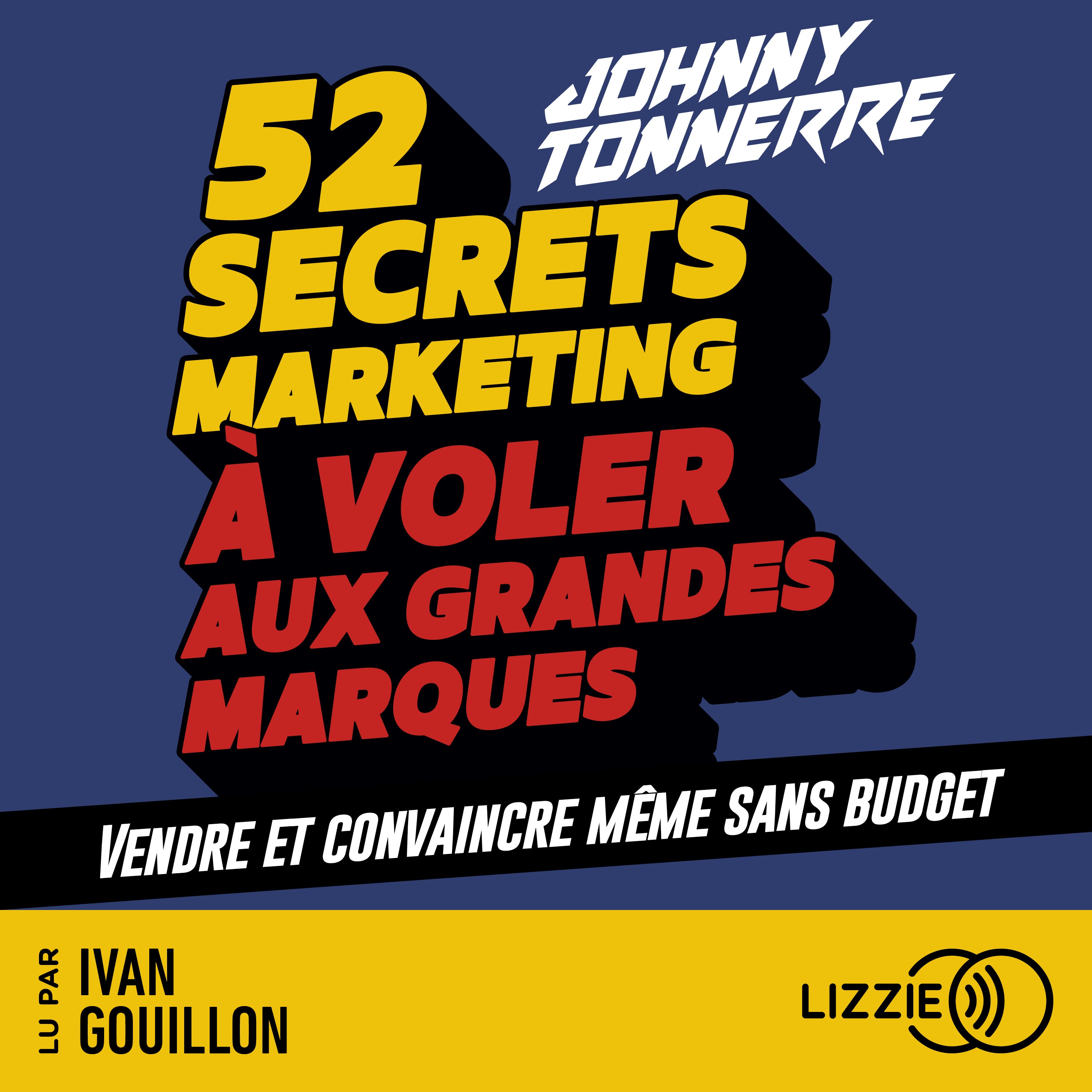 52 secrets marketing à voler aux grandes marques - Vendre et convaincre même sans budget