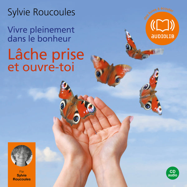 Vivre pleinement dans le bonheur : Lâche prise et ouvre toi