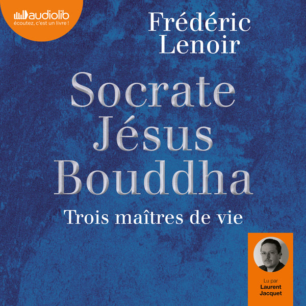 Socrate, Jésus, Bouddha : trois maîtres de vie