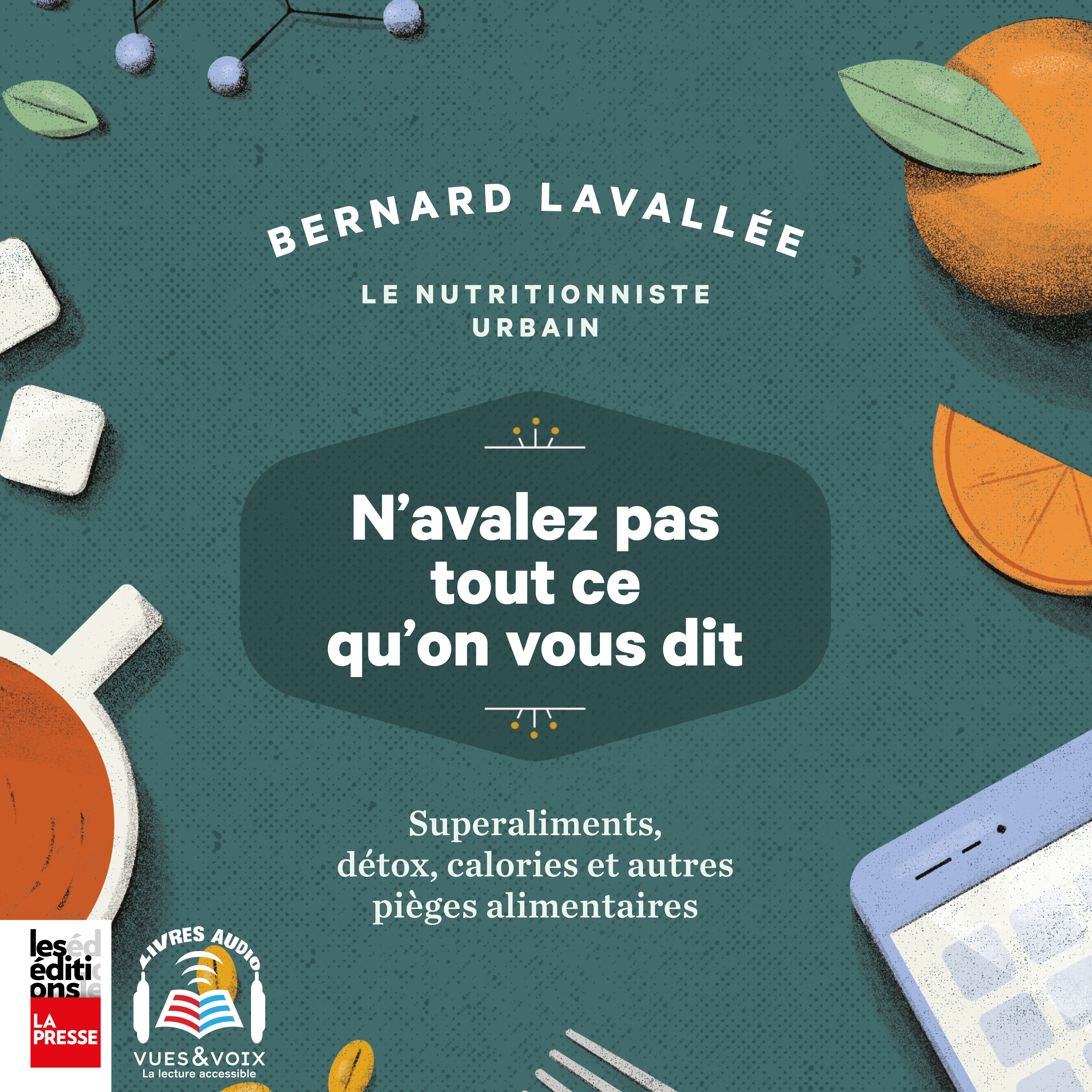 N'avalez pas tout ce qu'on vous dit : superaliments, détox, calories et autres pièges alimentaires