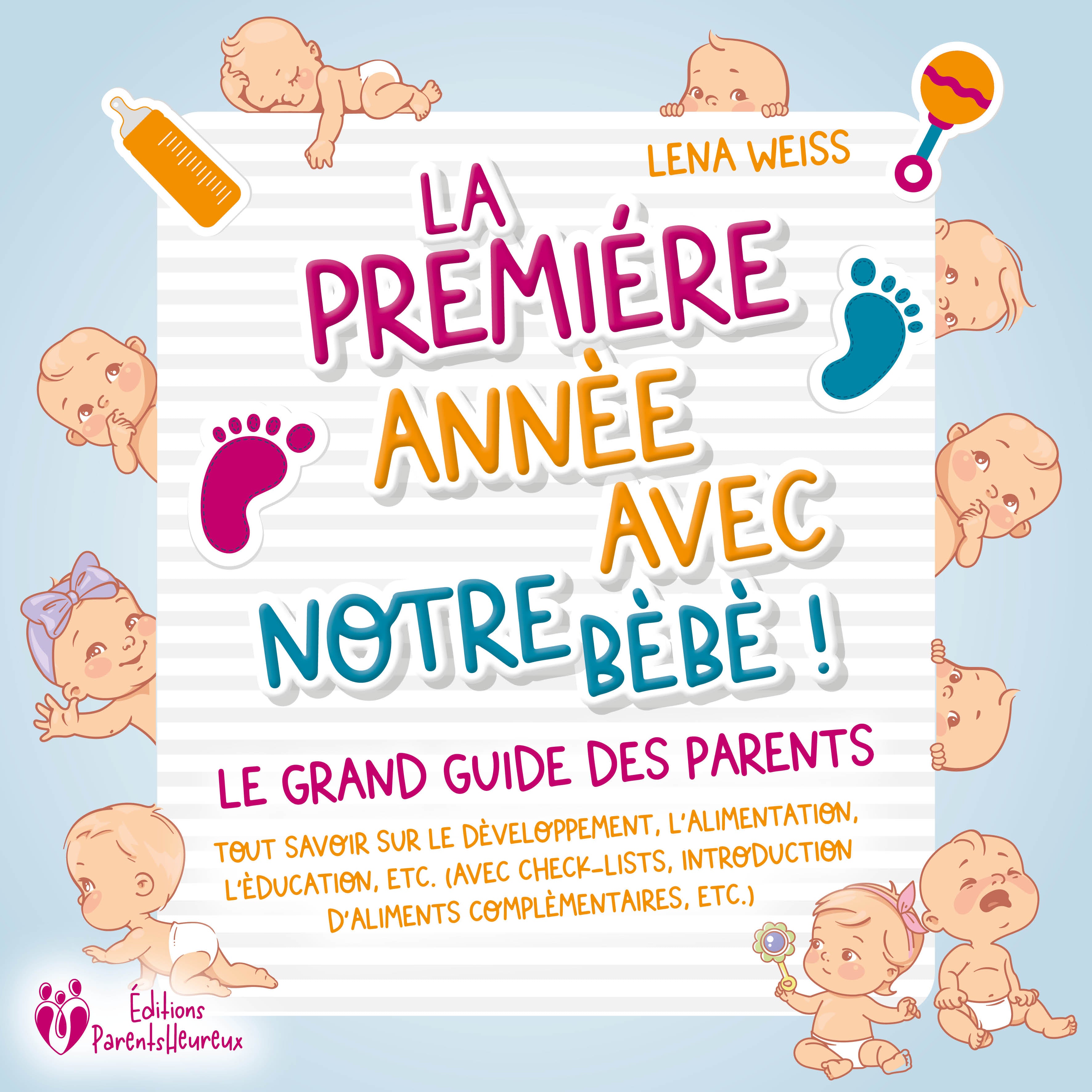 La première année avec notre bébé ! Le grand guide des parents: Tout savoir sur le développement, l'alimentation, l'éducation, etc. (avec check-lists, introduction d'aliments complémentaires, etc.)