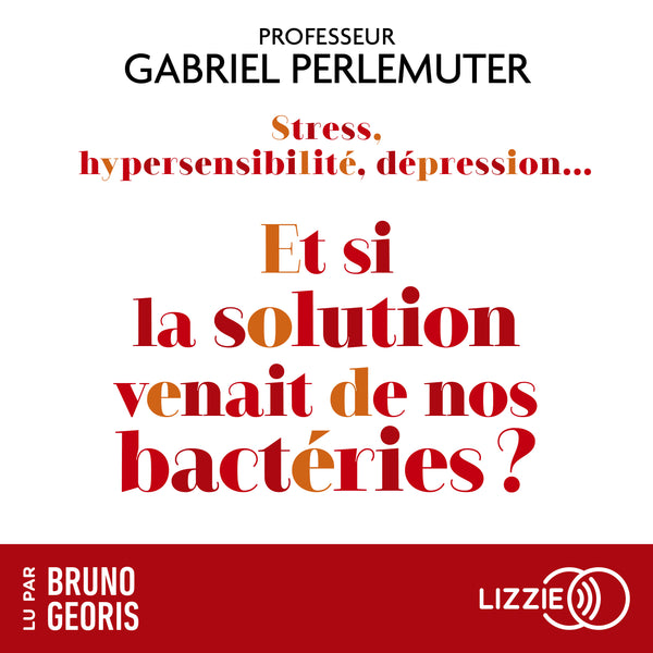 Stress, hypersensibilité, dépressionEt si la solution venait de nos bactéries ?