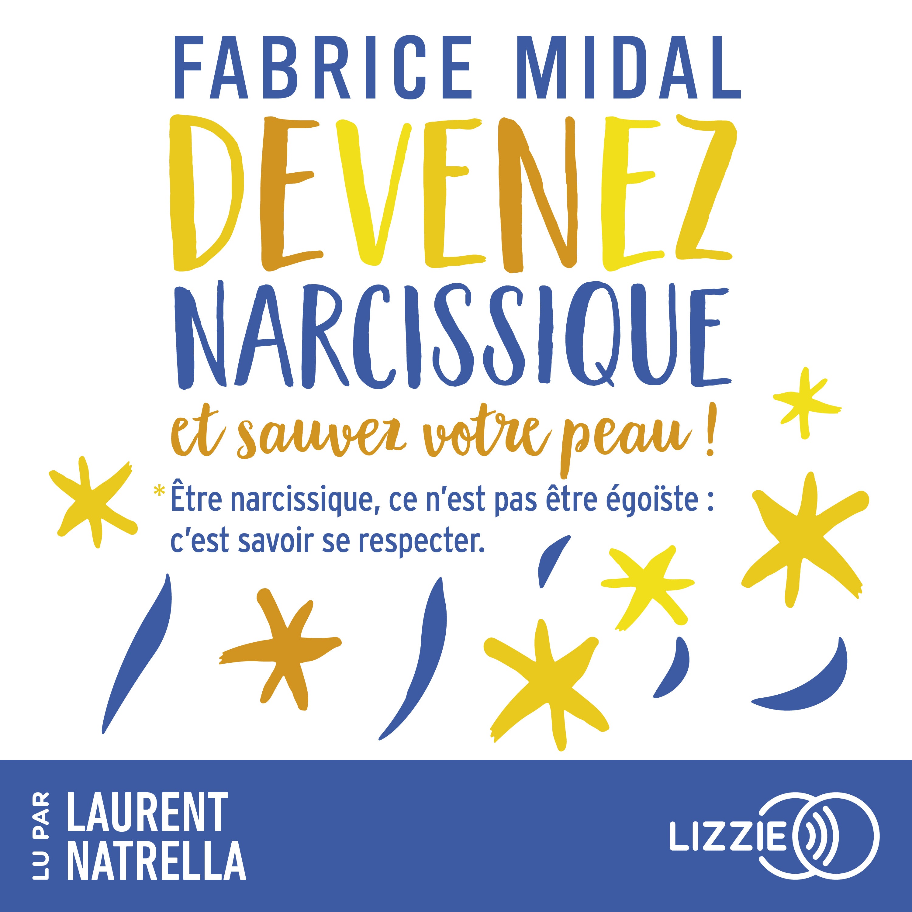 Devenez narcissique et sauvez votre peau ! - Par l'auteur du best-seller « Foutez-vous la paix ! »