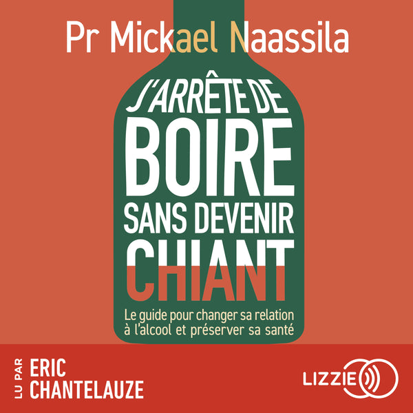 J'arrête de boire sans devenir chiant - Le guide pour changer sa relation à l'alcool et préserver sa santé